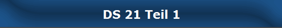 DS 21 Teil 1