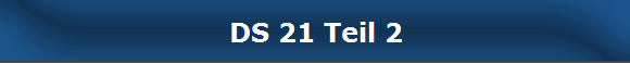 DS 21 Teil 2