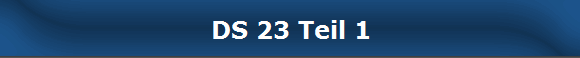 DS 23 Teil 1